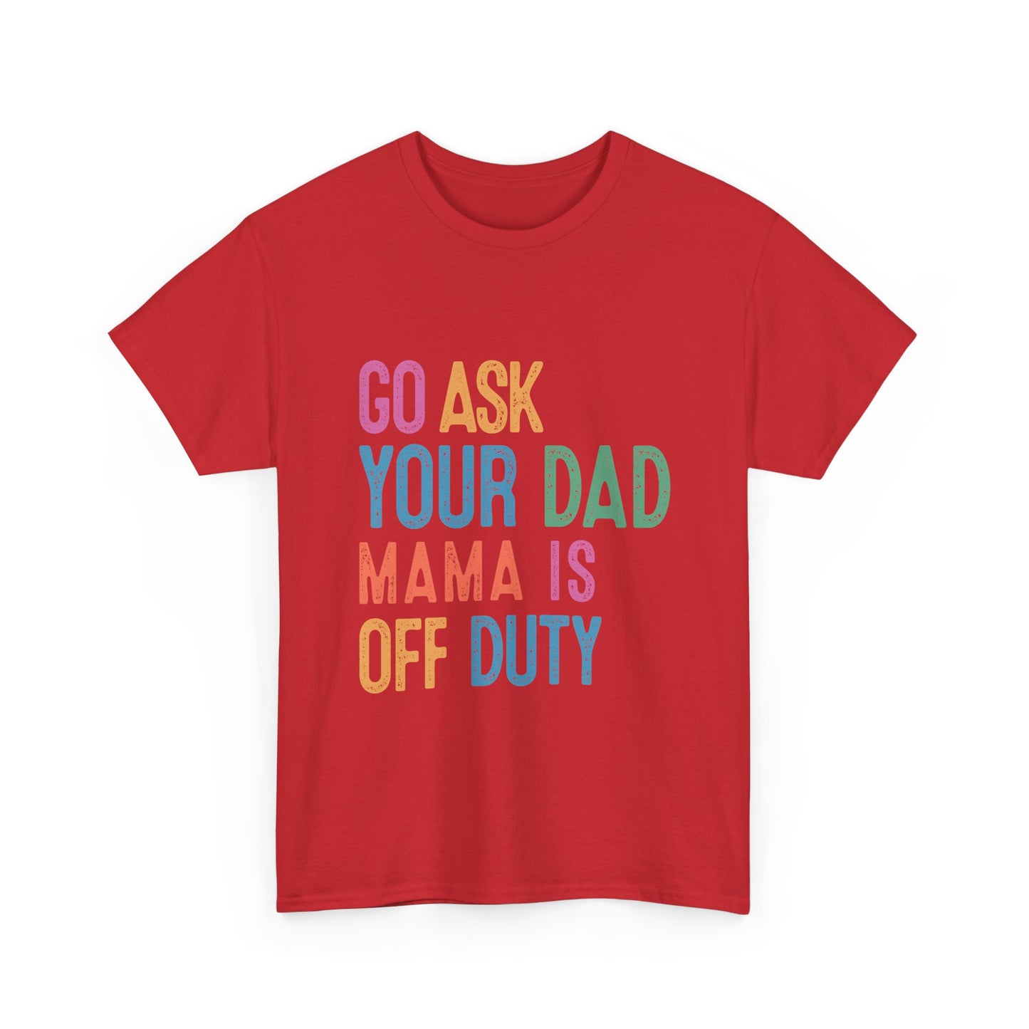 Go Ask Your Dad Shirt - Funny Mama Off Duty T-Shirt, Mothers Day Gift for Mom, Cute Mum Tee birthday present. Christmas gift from kids