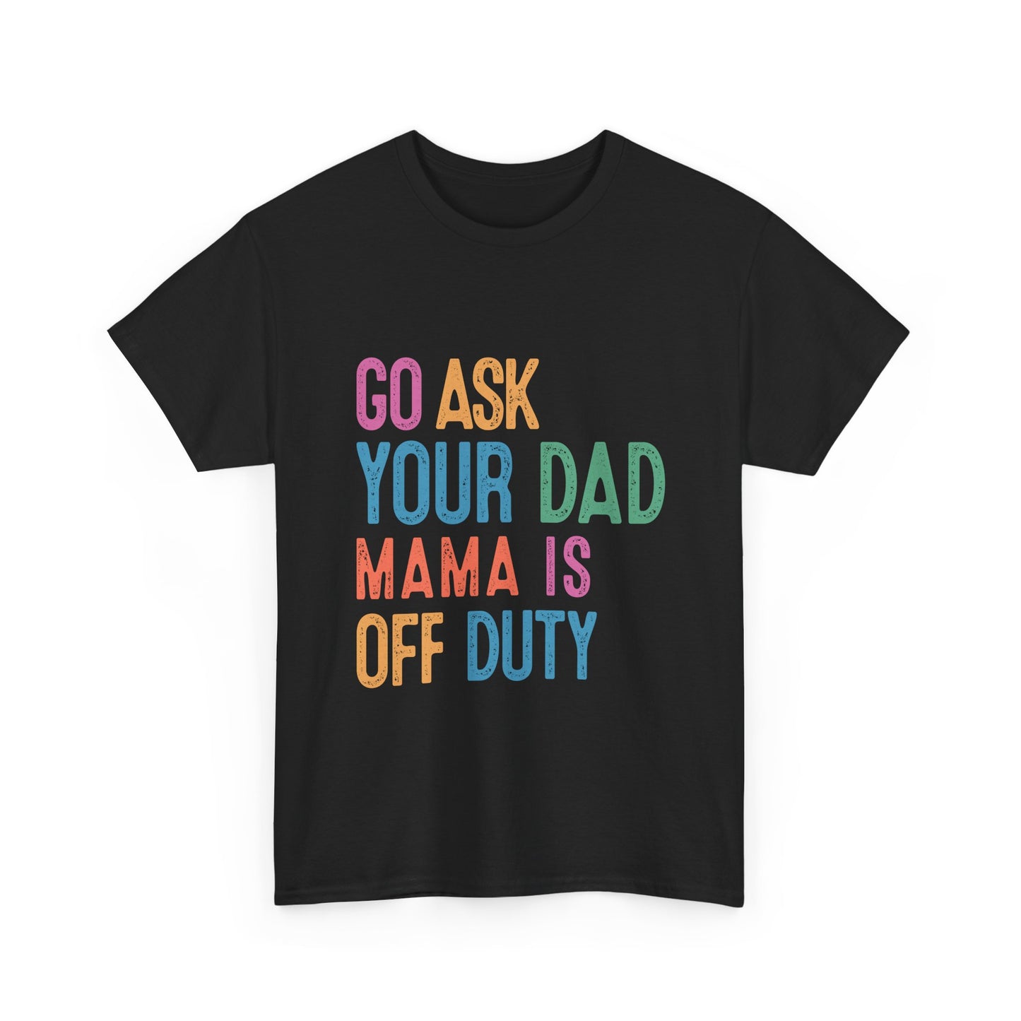 Go Ask Your Dad Shirt - Funny Mama Off Duty T-Shirt, Mothers Day Gift for Mom, Cute Mum Tee birthday present. Christmas gift from kids