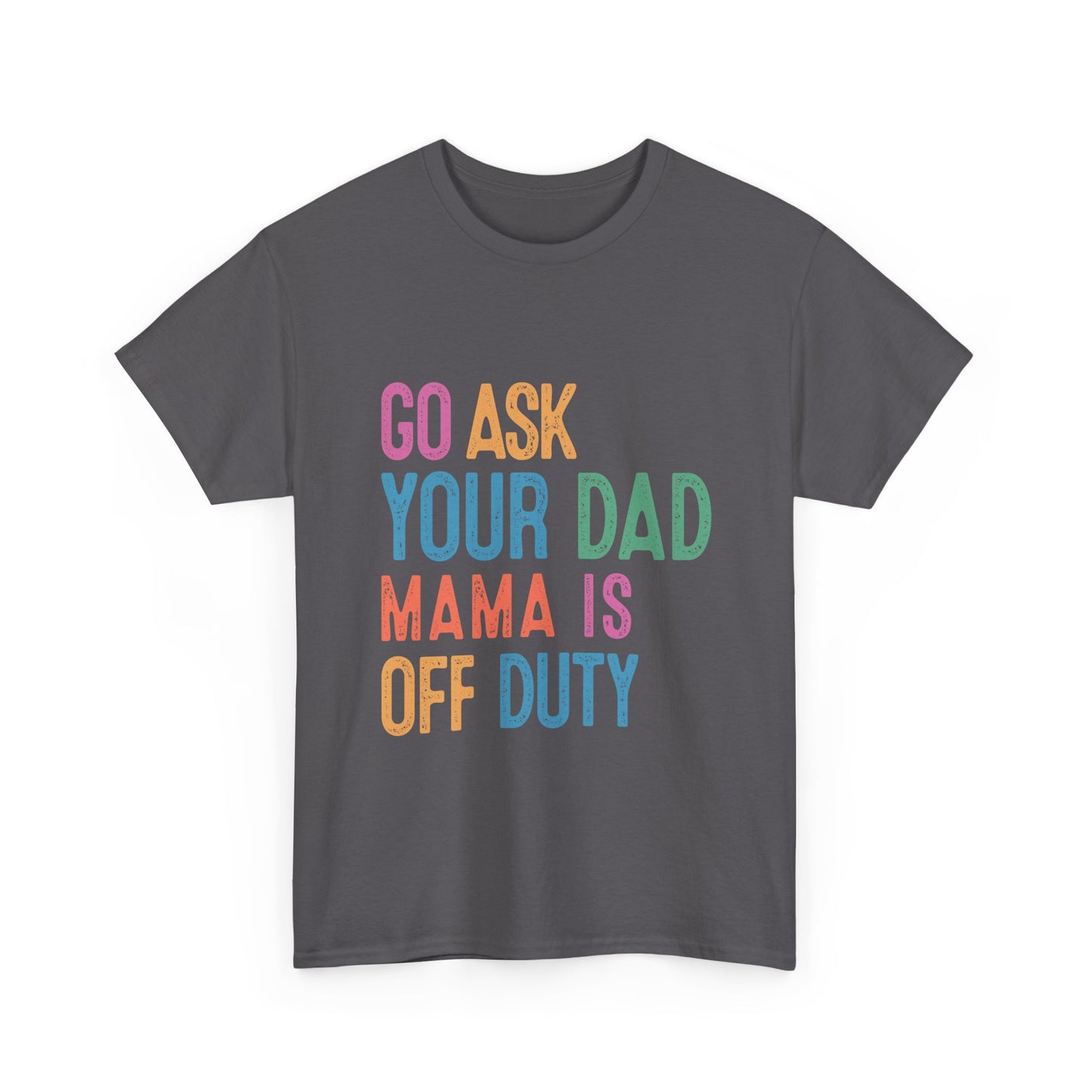 Go Ask Your Dad Shirt - Funny Mama Off Duty T-Shirt, Mothers Day Gift for Mom, Cute Mum Tee birthday present. Christmas gift from kids