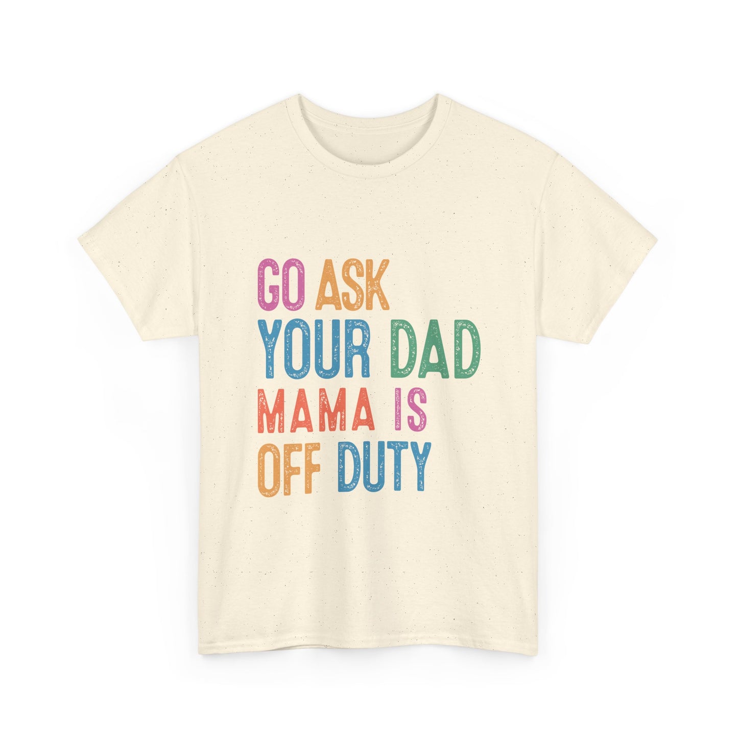 Go Ask Your Dad Shirt - Funny Mama Off Duty T-Shirt, Mothers Day Gift for Mom, Cute Mum Tee birthday present. Christmas gift from kids