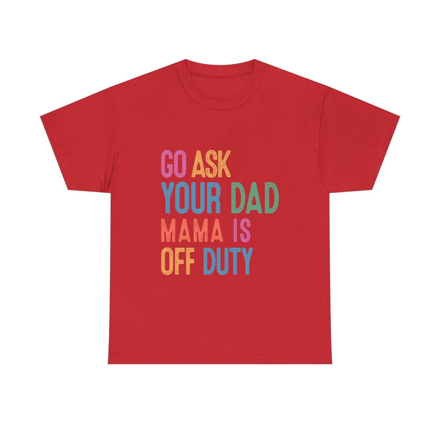 Go Ask Your Dad Shirt - Funny Mama Off Duty T-Shirt, Mothers Day Gift for Mom, Cute Mum Tee birthday present. Christmas gift from kids