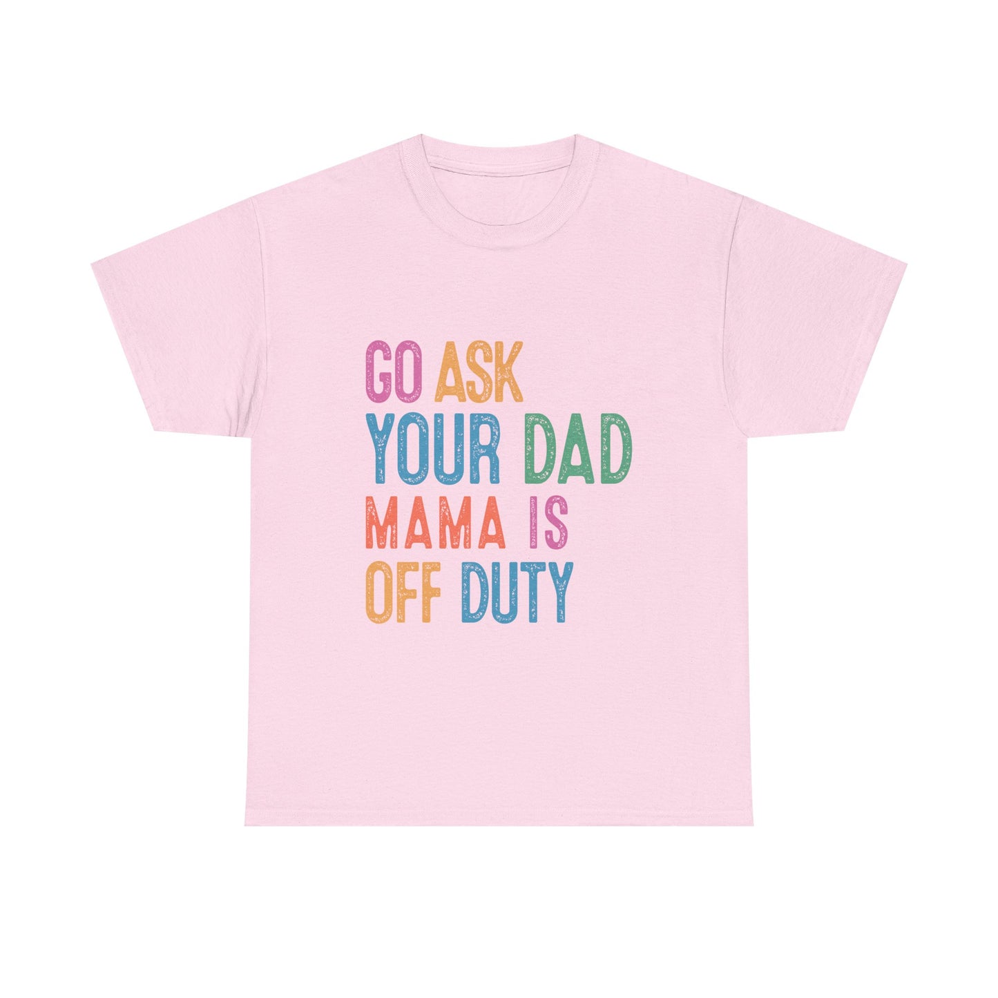 Go Ask Your Dad Shirt - Funny Mama Off Duty T-Shirt, Mothers Day Gift for Mom, Cute Mum Tee birthday present. Christmas gift from kids