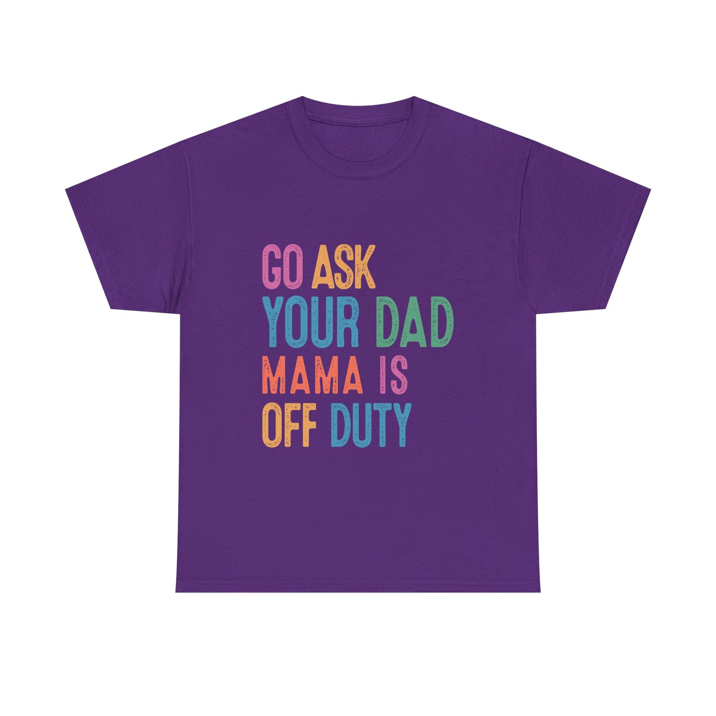 Go Ask Your Dad Shirt - Funny Mama Off Duty T-Shirt, Mothers Day Gift for Mom, Cute Mum Tee birthday present. Christmas gift from kids