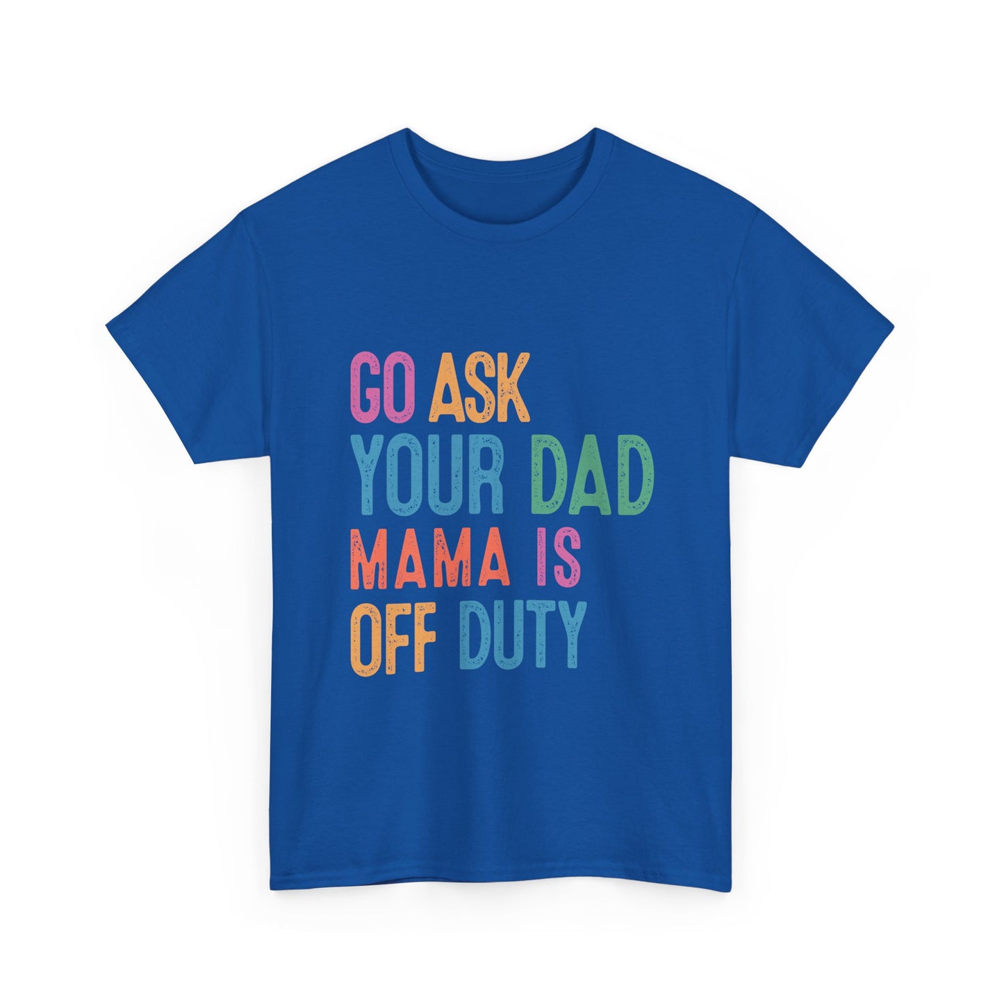 Go Ask Your Dad Shirt - Funny Mama Off Duty T-Shirt, Mothers Day Gift for Mom, Cute Mum Tee birthday present. Christmas gift from kids