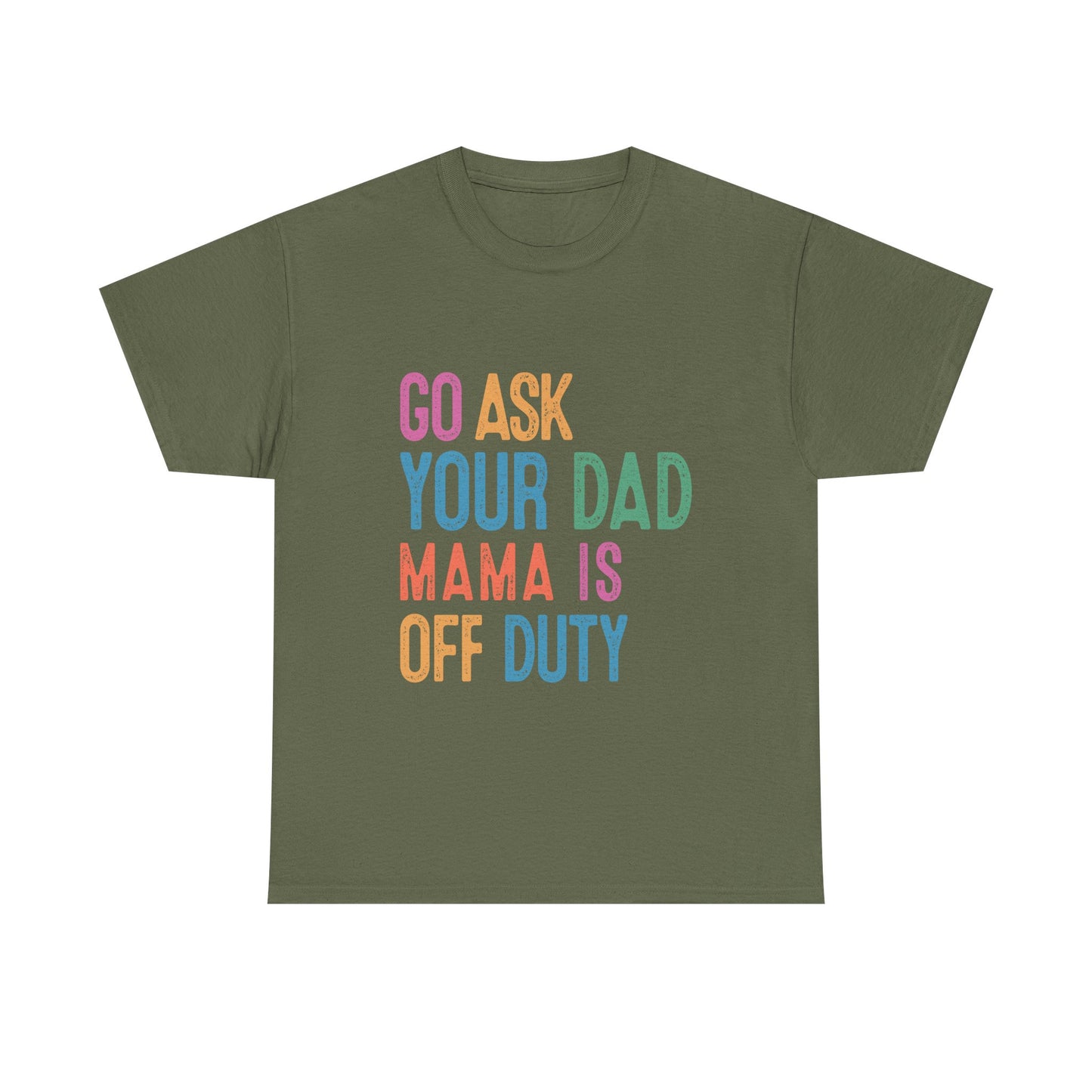 Go Ask Your Dad Shirt - Funny Mama Off Duty T-Shirt, Mothers Day Gift for Mom, Cute Mum Tee birthday present. Christmas gift from kids