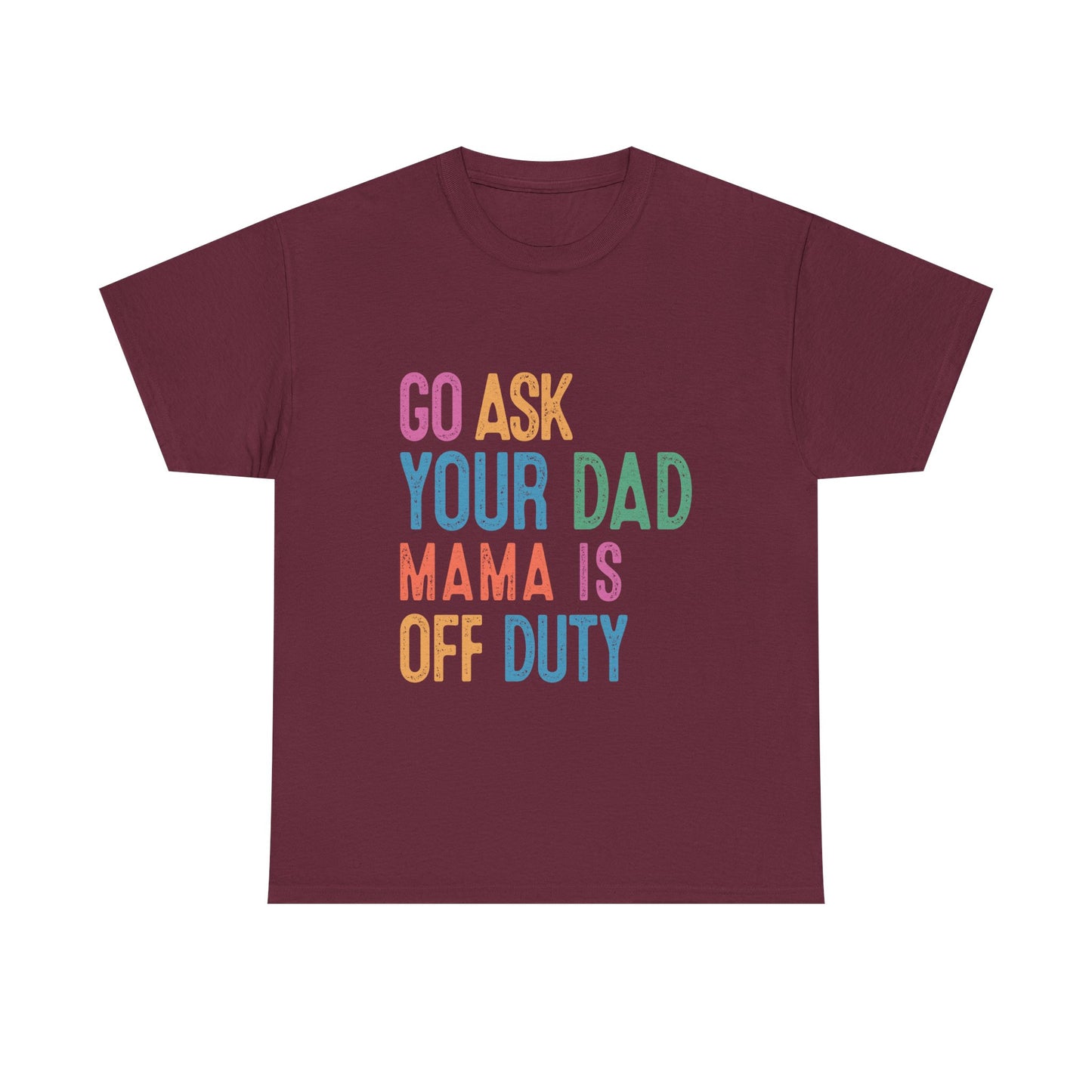 Go Ask Your Dad Shirt - Funny Mama Off Duty T-Shirt, Mothers Day Gift for Mom, Cute Mum Tee birthday present. Christmas gift from kids
