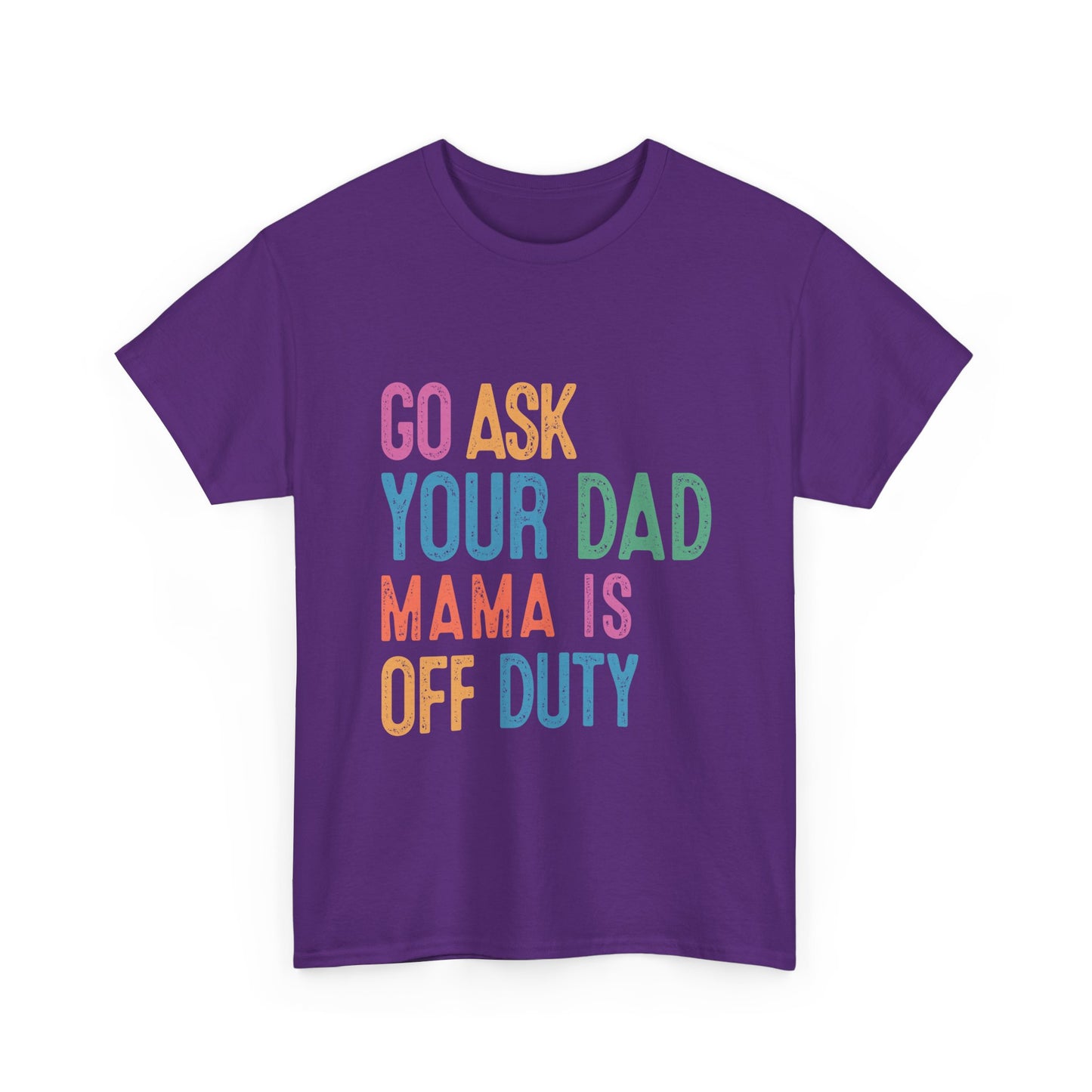 Go Ask Your Dad Shirt - Funny Mama Off Duty T-Shirt, Mothers Day Gift for Mom, Cute Mum Tee birthday present. Christmas gift from kids
