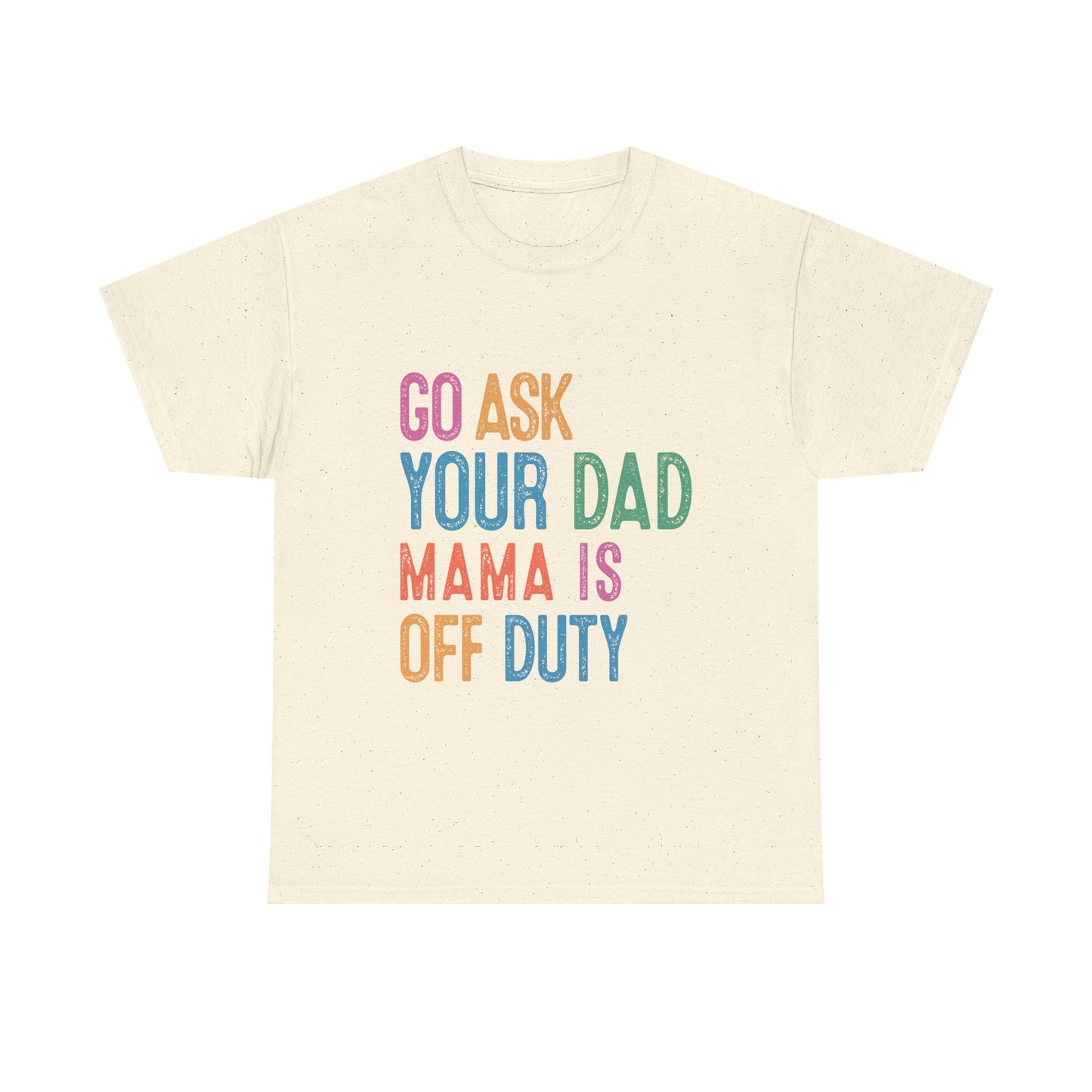 Go Ask Your Dad Shirt - Funny Mama Off Duty T-Shirt, Mothers Day Gift for Mom, Cute Mum Tee birthday present. Christmas gift from kids