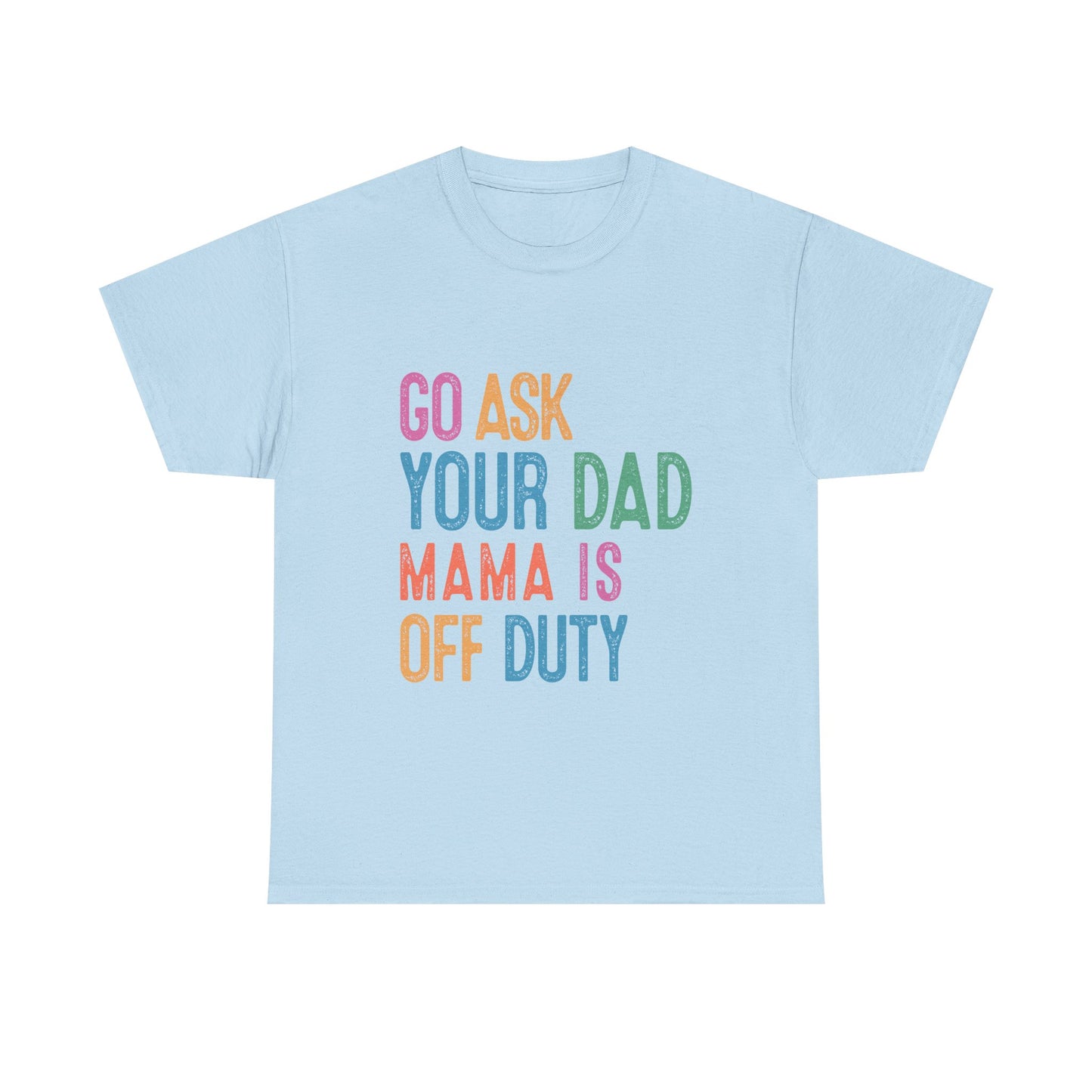 Go Ask Your Dad Shirt - Funny Mama Off Duty T-Shirt, Mothers Day Gift for Mom, Cute Mum Tee birthday present. Christmas gift from kids