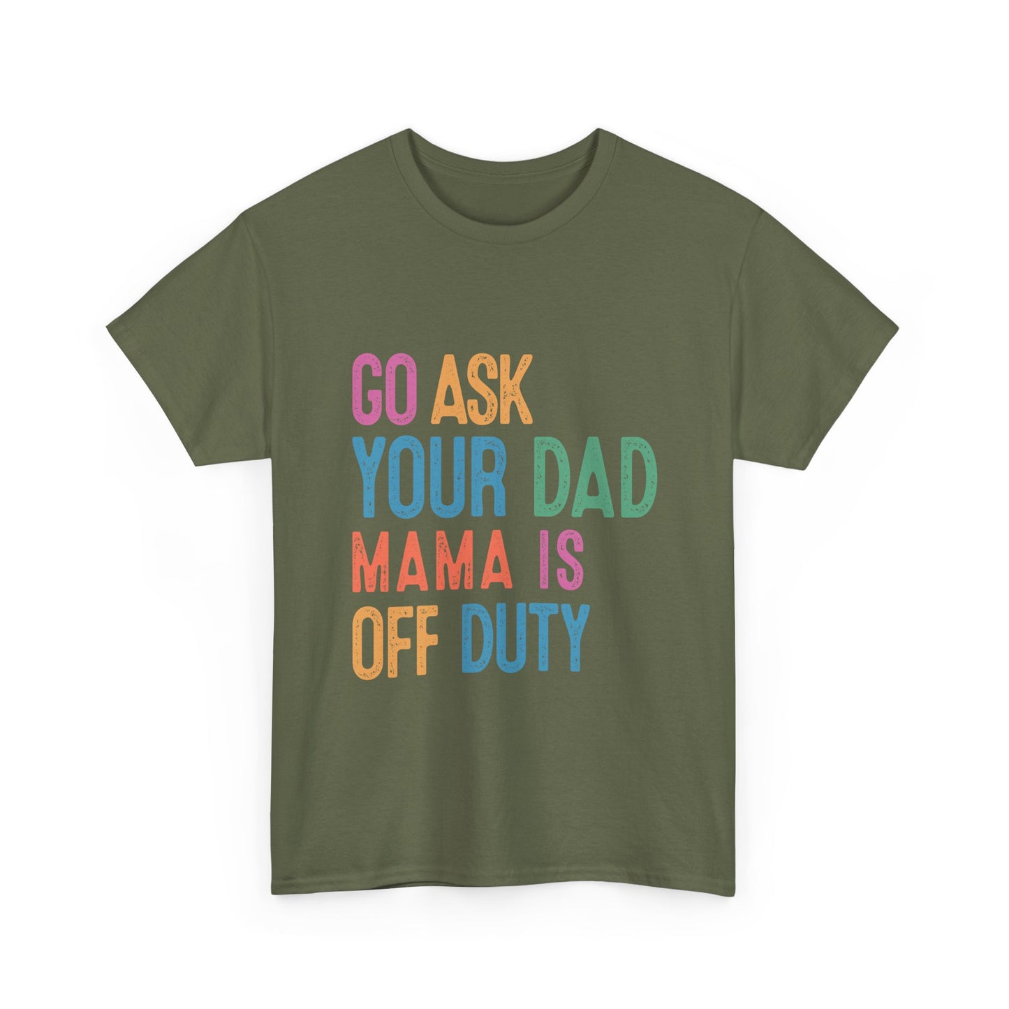 Go Ask Your Dad Shirt - Funny Mama Off Duty T-Shirt, Mothers Day Gift for Mom, Cute Mum Tee birthday present. Christmas gift from kids