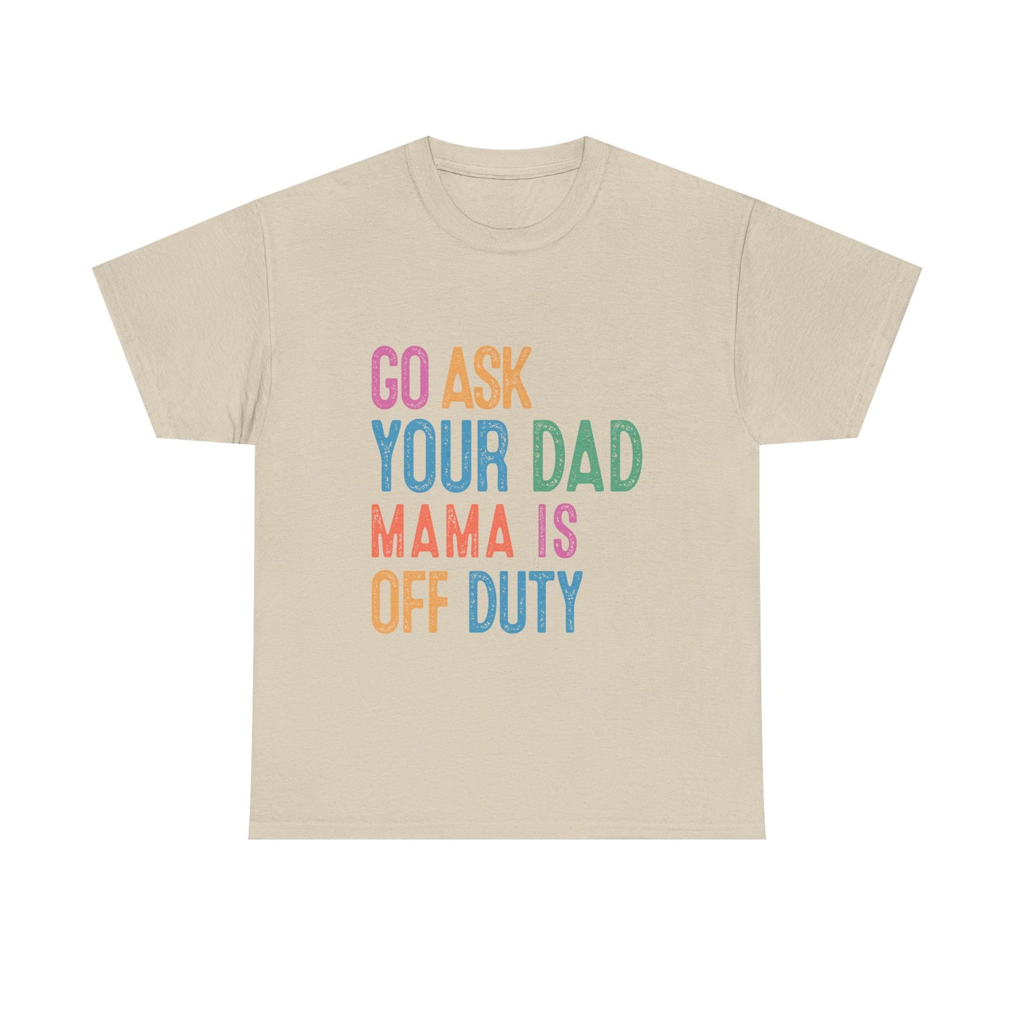 Go Ask Your Dad Shirt - Funny Mama Off Duty T-Shirt, Mothers Day Gift for Mom, Cute Mum Tee birthday present. Christmas gift from kids