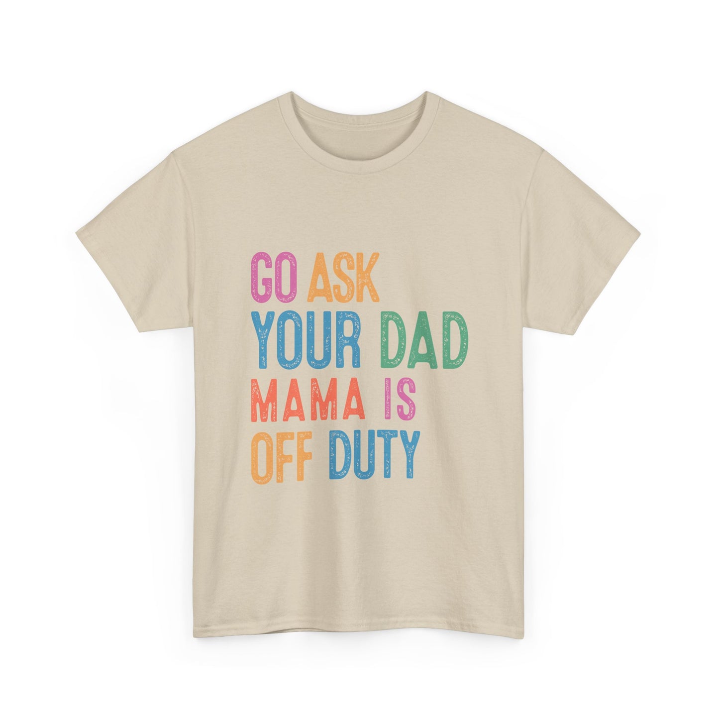 Go Ask Your Dad Shirt - Funny Mama Off Duty T-Shirt, Mothers Day Gift for Mom, Cute Mum Tee birthday present. Christmas gift from kids