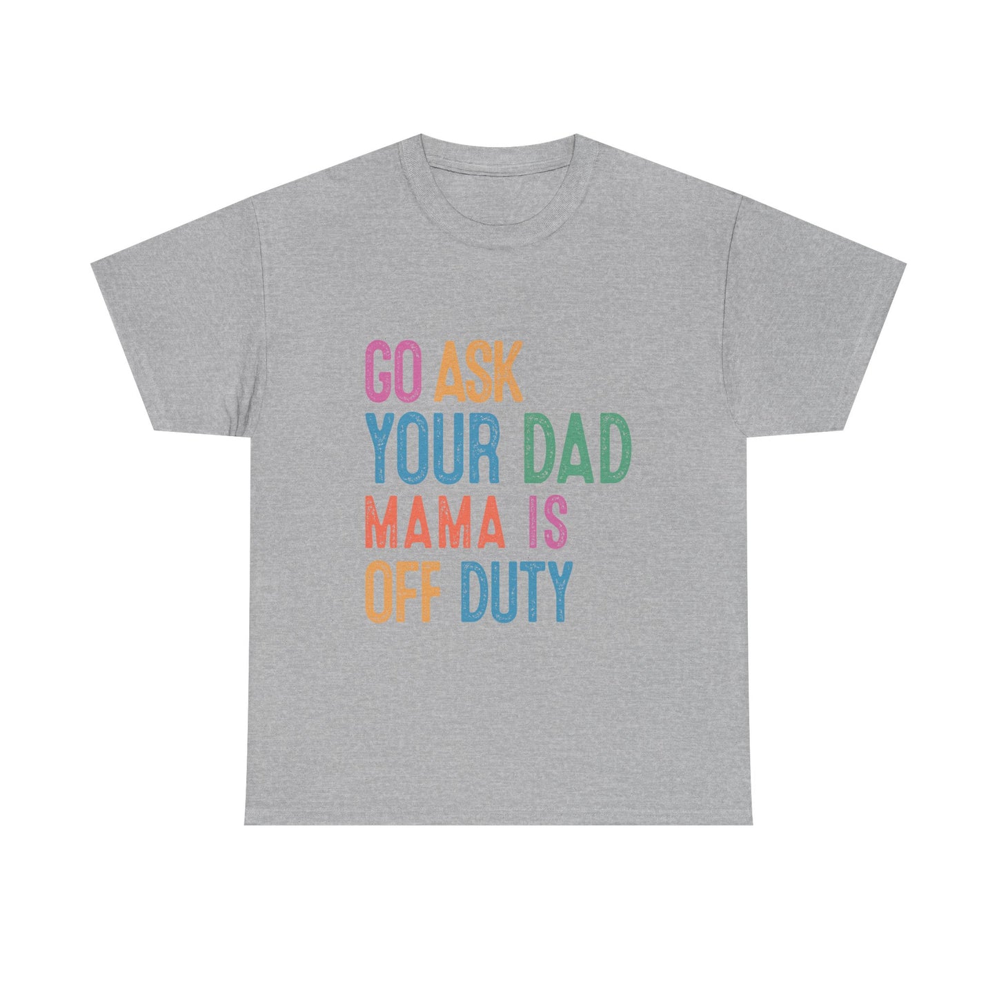 Go Ask Your Dad Shirt - Funny Mama Off Duty T-Shirt, Mothers Day Gift for Mom, Cute Mum Tee birthday present. Christmas gift from kids
