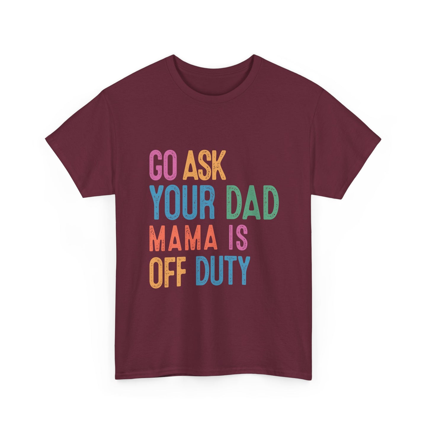 Go Ask Your Dad Shirt - Funny Mama Off Duty T-Shirt, Mothers Day Gift for Mom, Cute Mum Tee birthday present. Christmas gift from kids