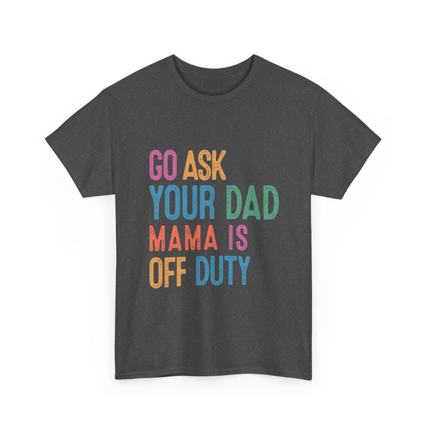 Go Ask Your Dad Shirt - Funny Mama Off Duty T-Shirt, Mothers Day Gift for Mom, Cute Mum Tee birthday present. Christmas gift from kids