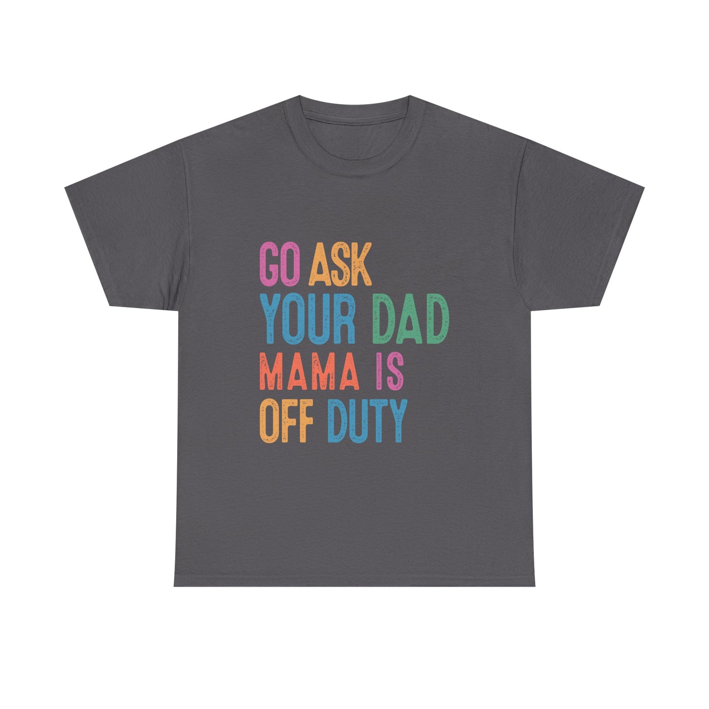 Go Ask Your Dad Shirt - Funny Mama Off Duty T-Shirt, Mothers Day Gift for Mom, Cute Mum Tee birthday present. Christmas gift from kids
