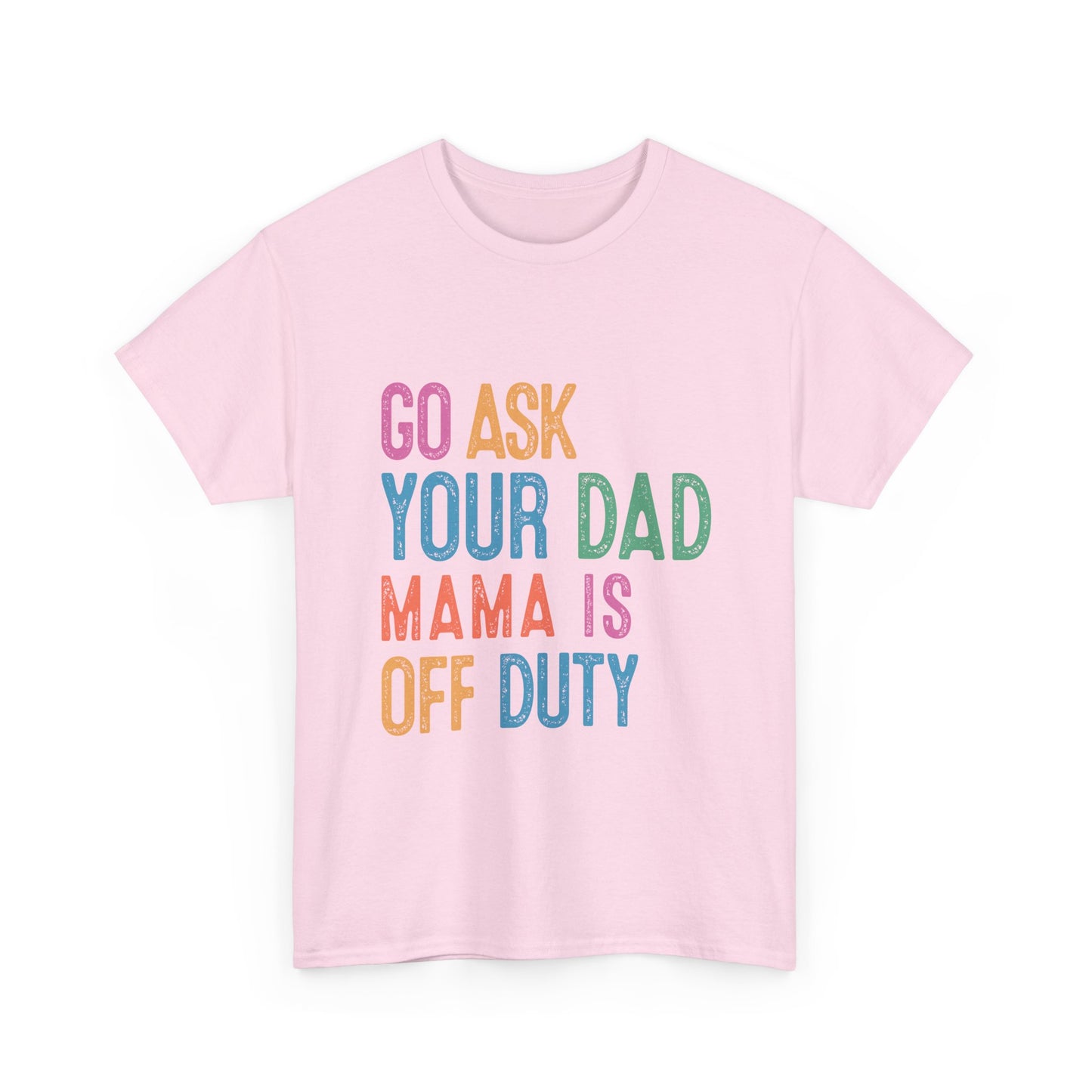 Go Ask Your Dad Shirt - Funny Mama Off Duty T-Shirt, Mothers Day Gift for Mom, Cute Mum Tee birthday present. Christmas gift from kids