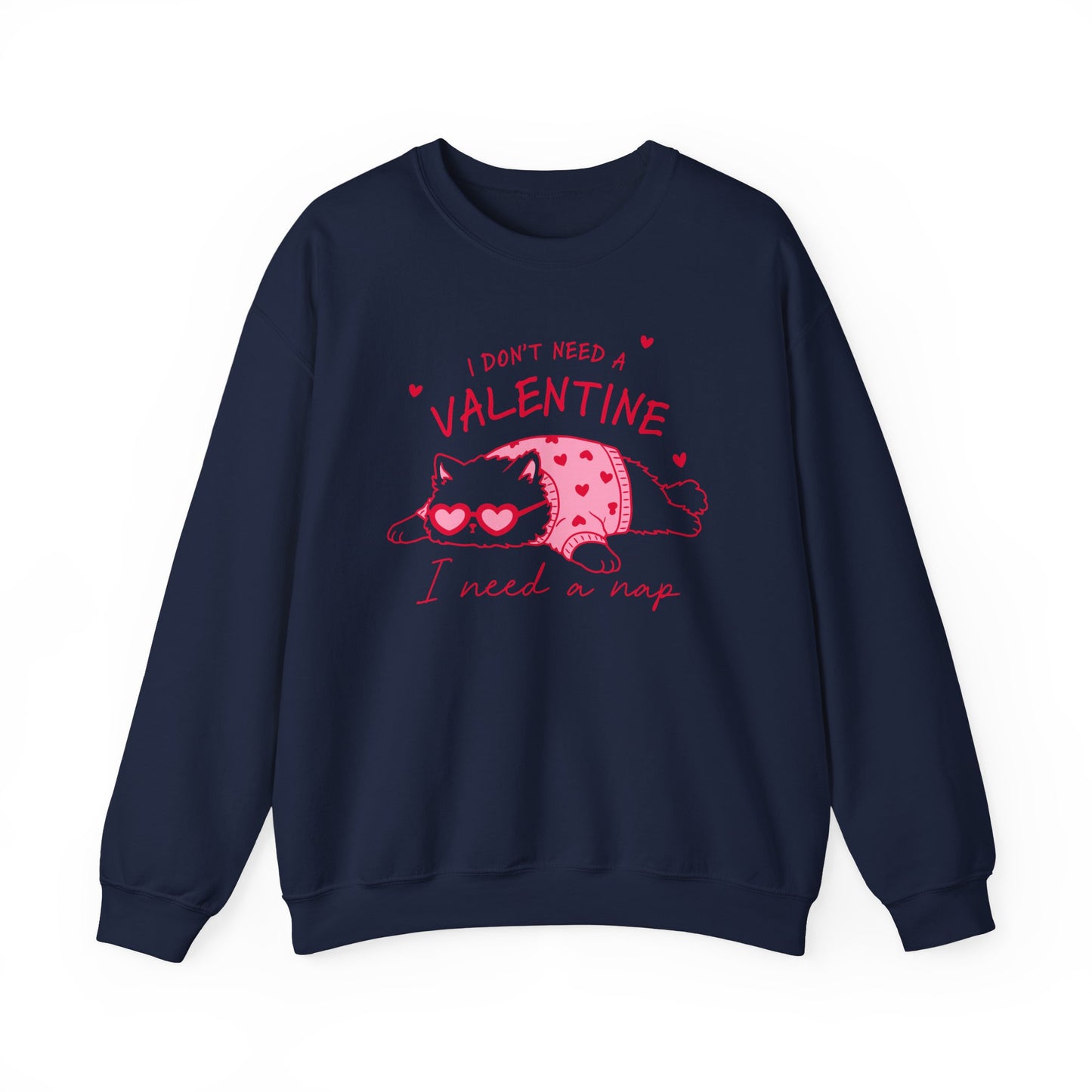 I Don’t Need a Valentine Sweatshirt – Funny Cat Valentine’s Jumper, Anti-Valentine Gift, Cosy Nap Lover Top