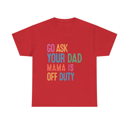 Go Ask Your Dad Shirt - Funny Mama Off Duty T-Shirt, Mothers Day Gift for Mom, Cute Mum Tee birthday present. Christmas gift from kids