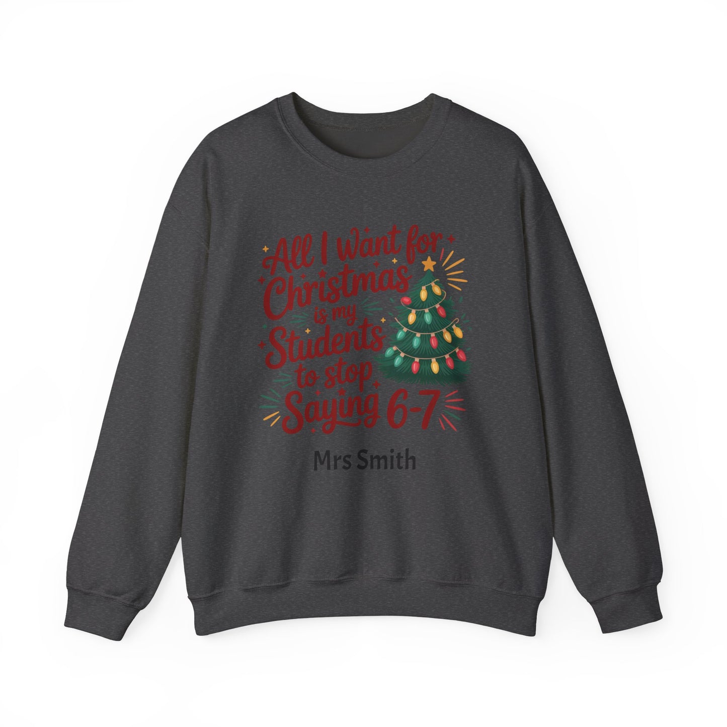 Personalised Teacher Christmas Sweatshirt – “All I Want for Christmas Is My Students to Stop Saying 6–7” Jumper (Multiple Colours & Sizes)