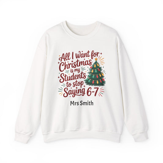 Personalised Teacher Christmas Sweatshirt – “All I Want for Christmas Is My Students to Stop Saying 6–7” Jumper (Multiple Colours & Sizes)