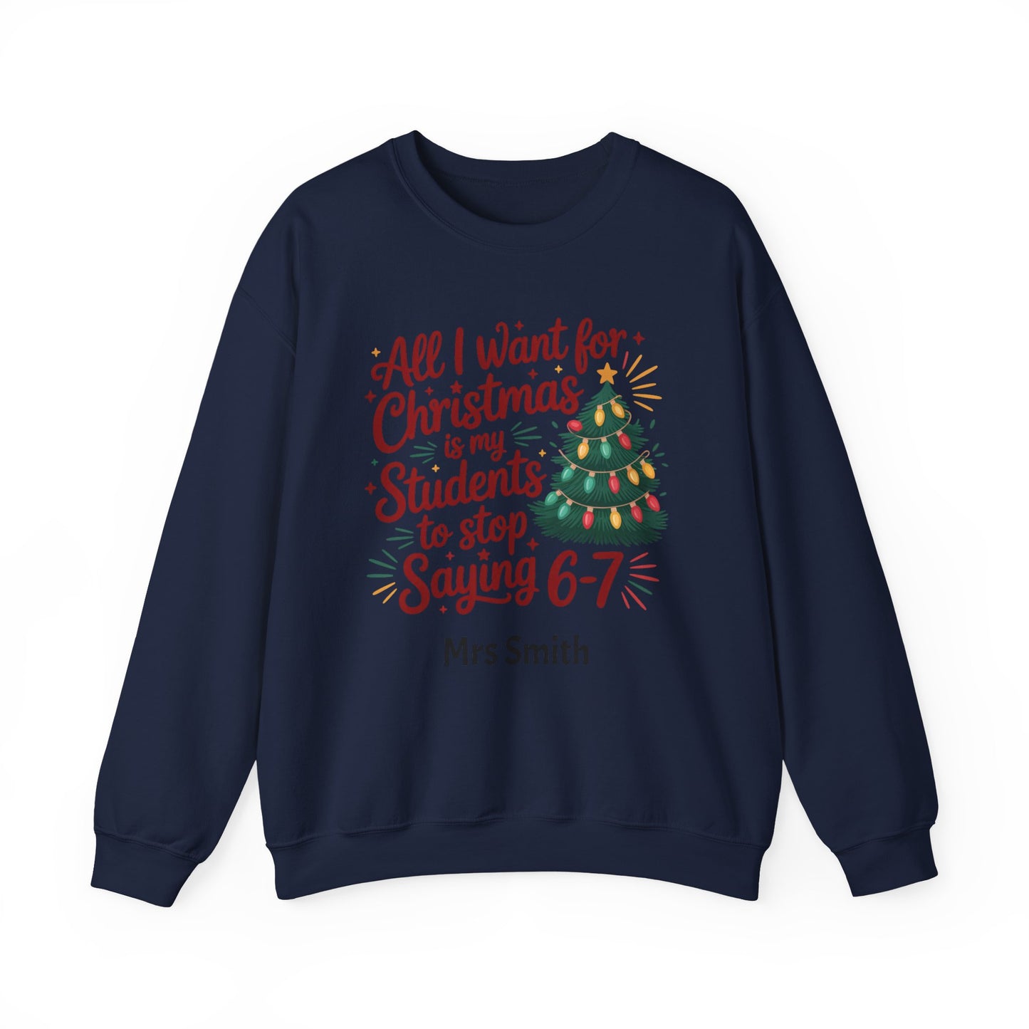 Personalised Teacher Christmas Sweatshirt – “All I Want for Christmas Is My Students to Stop Saying 6–7” Jumper (Multiple Colours & Sizes)