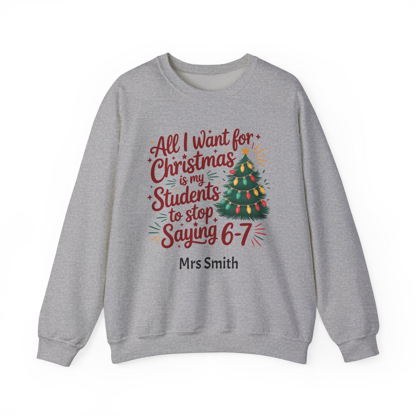 Personalised Teacher Christmas Sweatshirt – “All I Want for Christmas Is My Students to Stop Saying 6–7” Jumper (Multiple Colours & Sizes)
